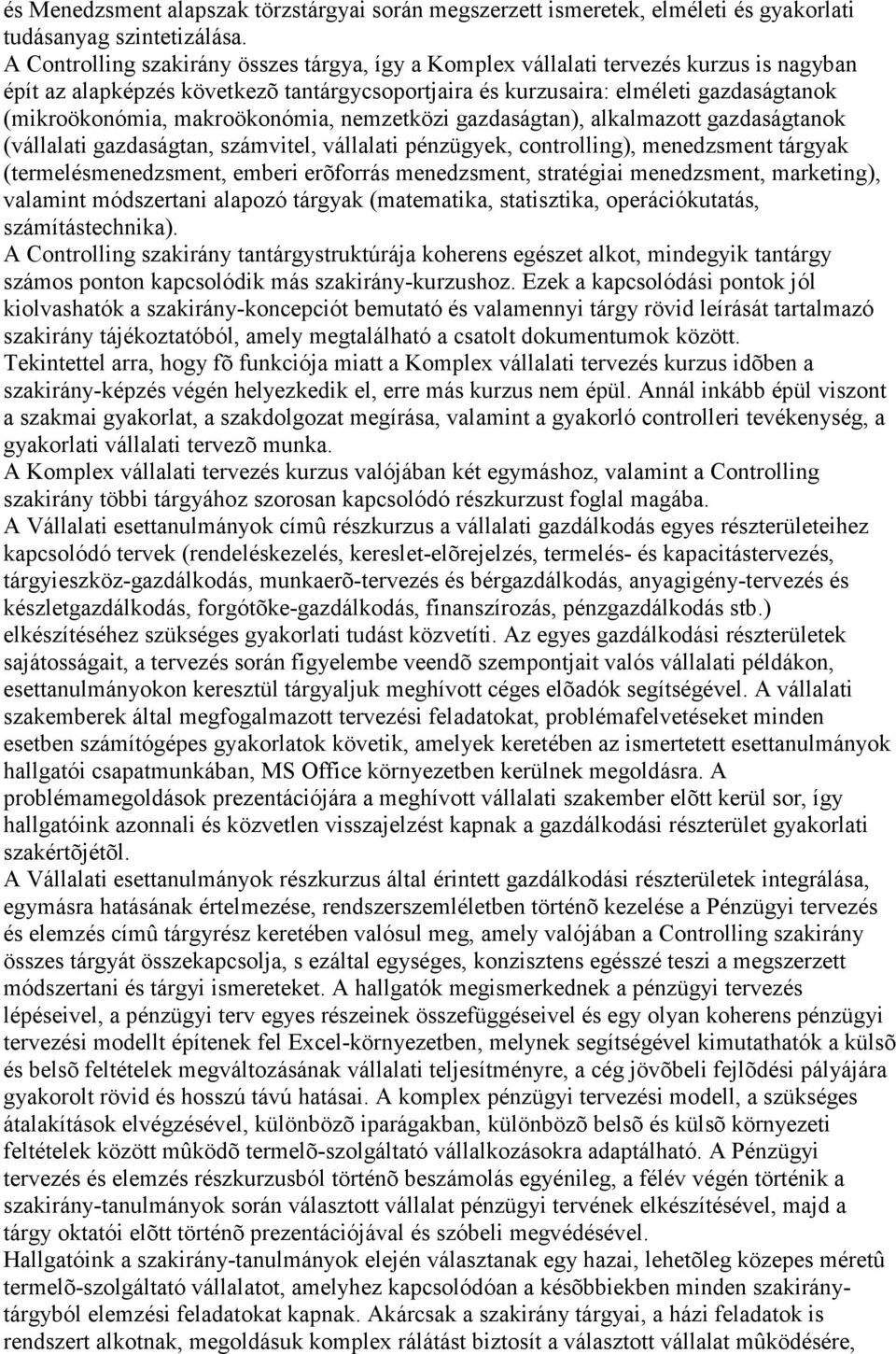 makroökonómia, nemzetközi gazdaságtan), alkalmazott gazdaságtanok (vállalati gazdaságtan, számvitel, vállalati pénzügyek, controlling), menedzsment tárgyak (termelésmenedzsment, emberi erõforrás