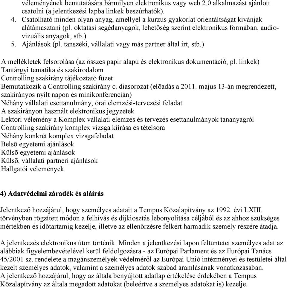 Ajánlások (pl. tanszéki, vállalati vagy más partner által írt, stb.) A mellékletek felsorolása (az összes papír alapú és elektronikus dokumentáció, pl.