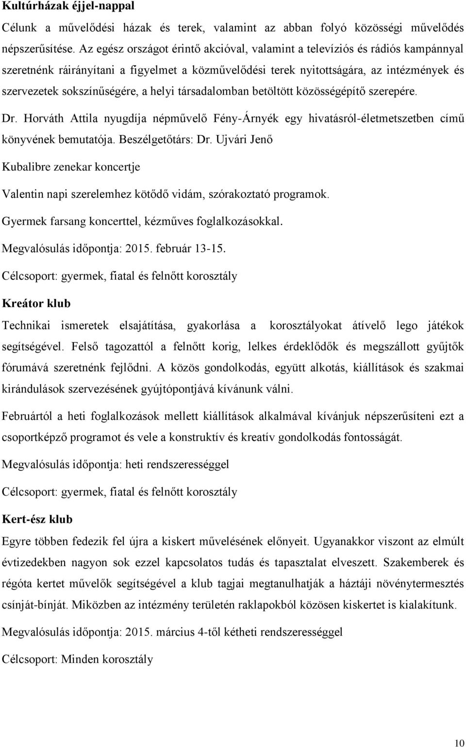 helyi társadalomban betöltött közösségépítő szerepére. Dr. Horváth Attila nyugdíja népművelő Fény-Árnyék egy hivatásról-életmetszetben című könyvének bemutatója. Beszélgetőtárs: Dr.