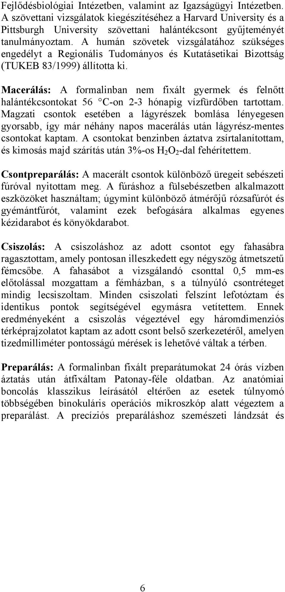 A humán szövetek vizsgálatához szükséges engedélyt a Regionális Tudományos és Kutatásetikai Bizottság (TUKEB 83/1999) állította ki.