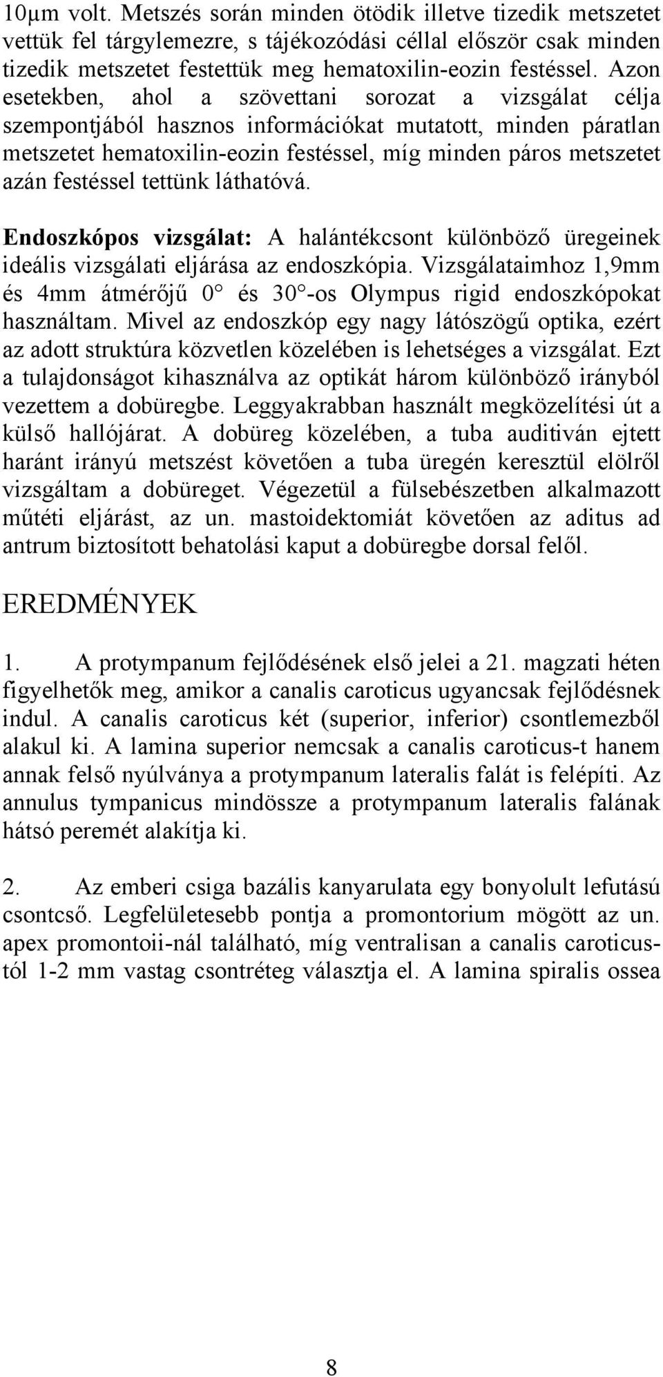 festéssel tettünk láthatóvá. Endoszkópos vizsgálat: A halántékcsont különböző üregeinek ideális vizsgálati eljárása az endoszkópia.