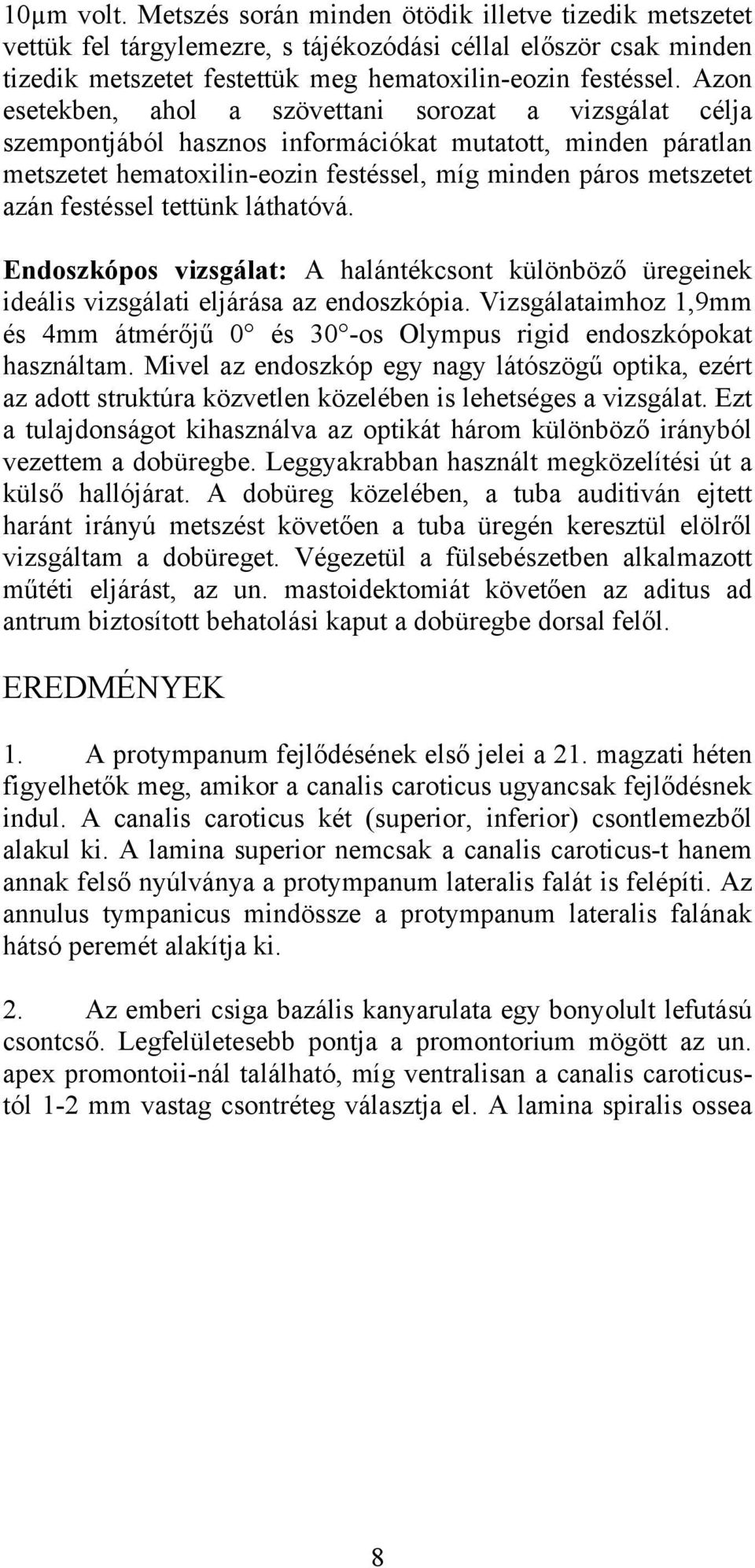 festéssel tettünk láthatóvá. Endoszkópos vizsgálat: A halántékcsont különböző üregeinek ideális vizsgálati eljárása az endoszkópia.