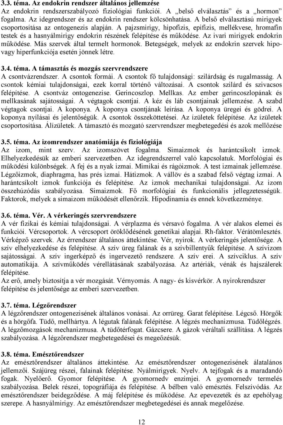 A pajzsmirigy, hipofizis, epifizis, mellékvese, hromafin testek és a hasnyálmirigy endokrin részének felépítése és működése. Az ivari mirigyek endokrin működése. Más szervek által termelt hormonok.