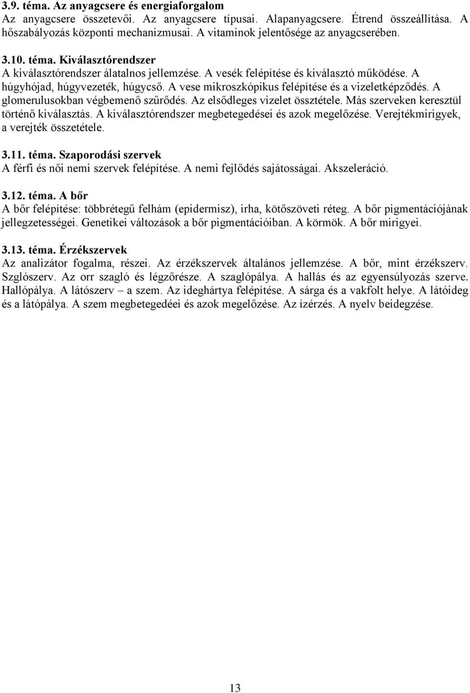 A vese mikroszkópikus felépítése és a vizeletképződés. A glomerulusokban végbemenő szűrődés. Az elsődleges vizelet össztétele. Más szerveken keresztül történő kiválasztás.