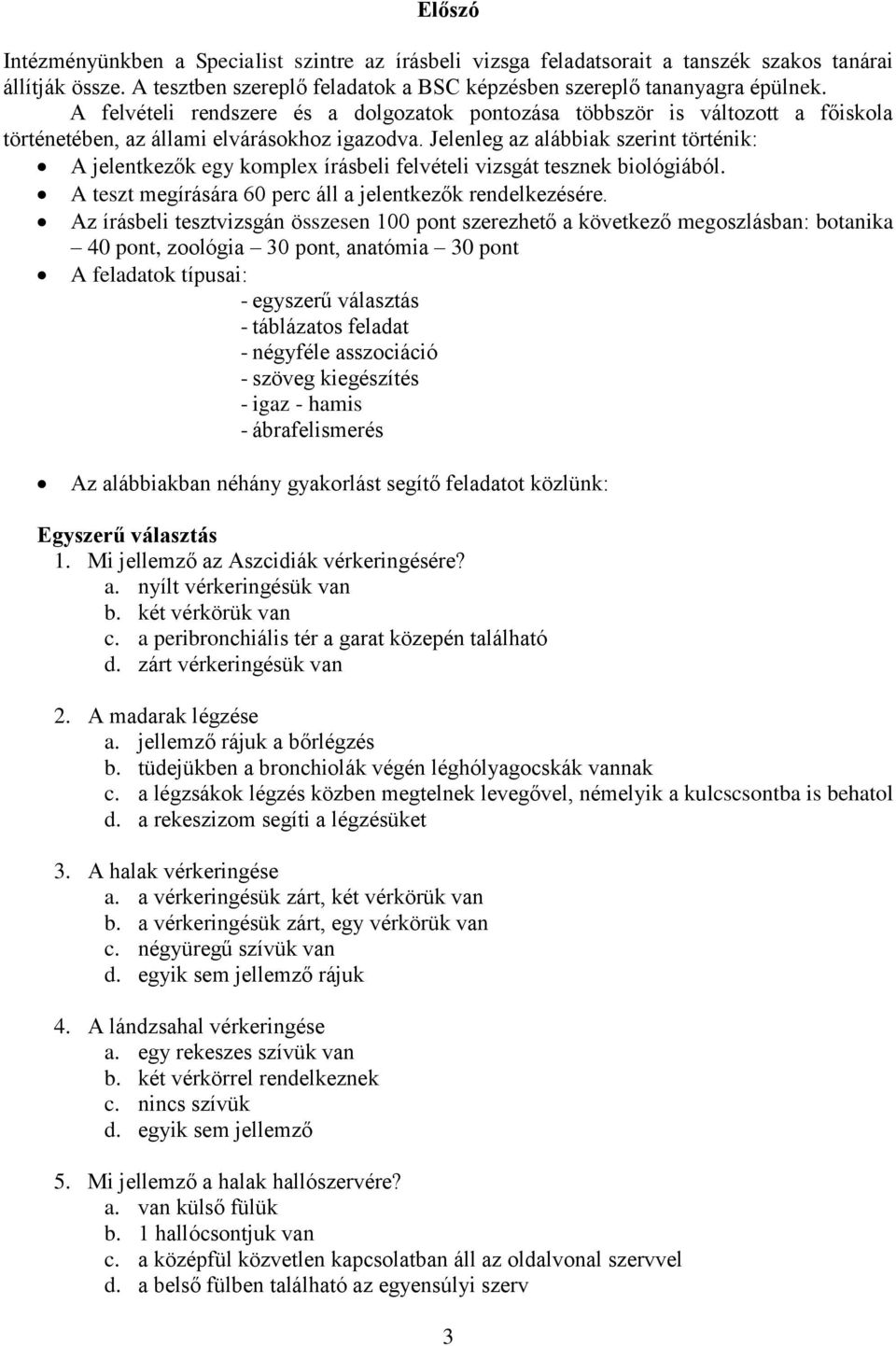 Jelenleg az alábbiak szerint történik: A jelentkezők egy komplex írásbeli felvételi vizsgát tesznek biológiából. A teszt megírására 60 perc áll a jelentkezők rendelkezésére.