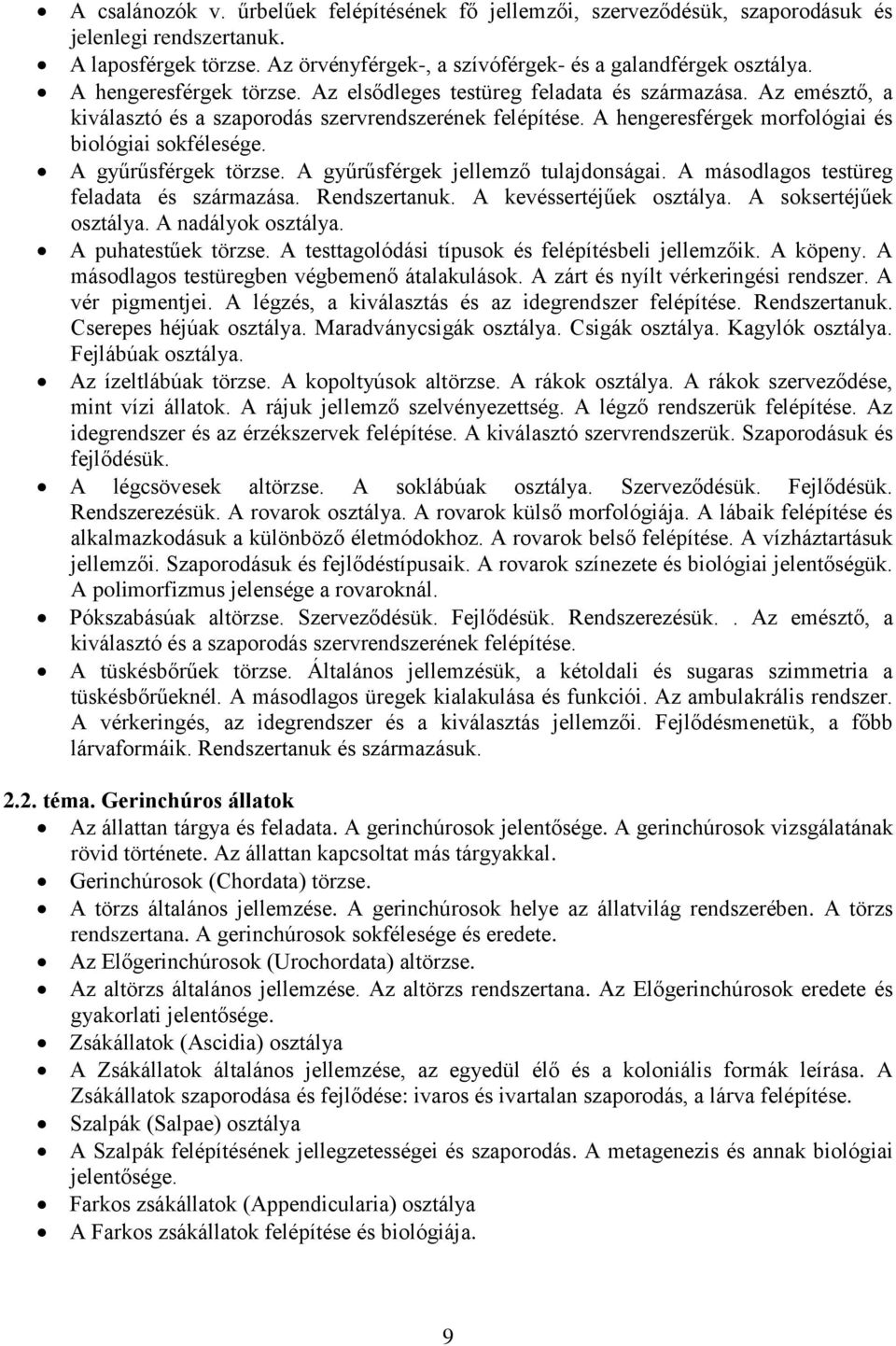 A gyűrűsférgek törzse. A gyűrűsférgek jellemző tulajdonságai. A másodlagos testüreg feladata és származása. Rendszertanuk. A kevéssertéjűek osztálya. A soksertéjűek osztálya. A nadályok osztálya.