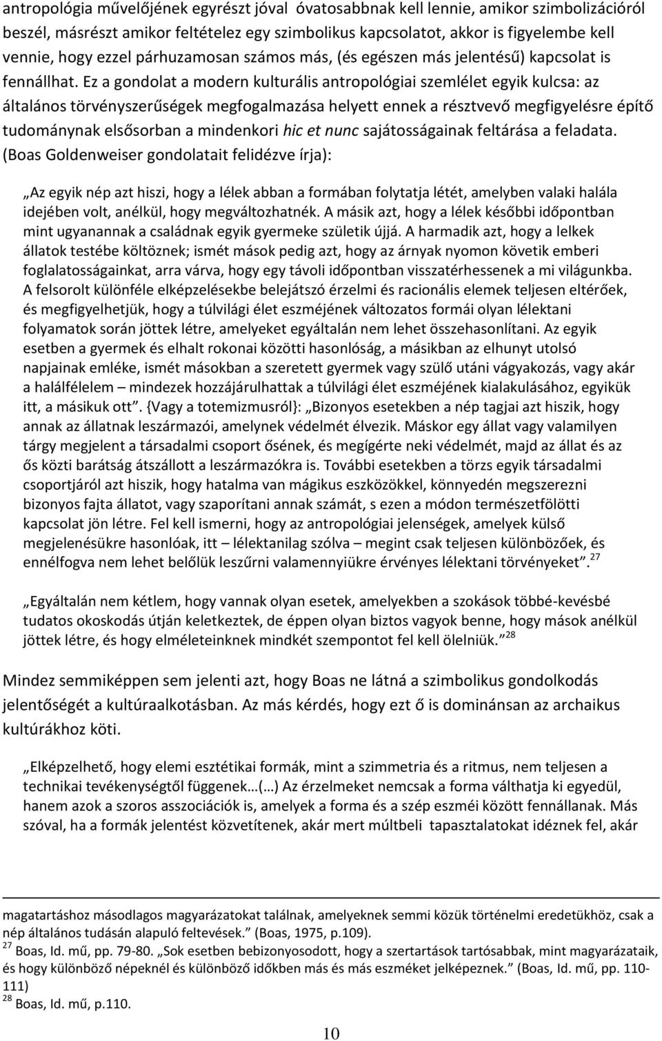 Ez a gondolat a modern kulturális antropológiai szemlélet egyik kulcsa: az általános törvényszerűségek megfogalmazása helyett ennek a résztvevő megfigyelésre építő tudománynak elsősorban a mindenkori