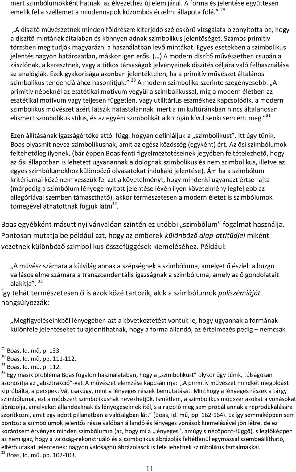 Számos primitív törzsben meg tudják magyarázni a használatban levő mintákat. Egyes esetekben a szimbolikus jelentés nagyon határozatlan, máskor igen erős.