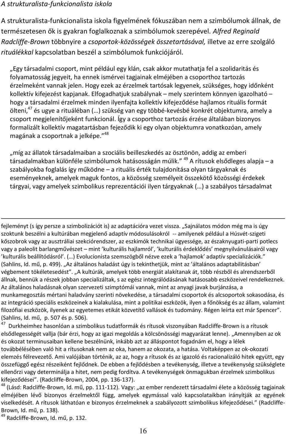 Egy társadalmi csoport, mint például egy klán, csak akkor mutathatja fel a szolidaritás és folyamatosság jegyeit, ha ennek ismérvei tagjainak elméjében a csoporthoz tartozás érzelmeként vannak jelen.