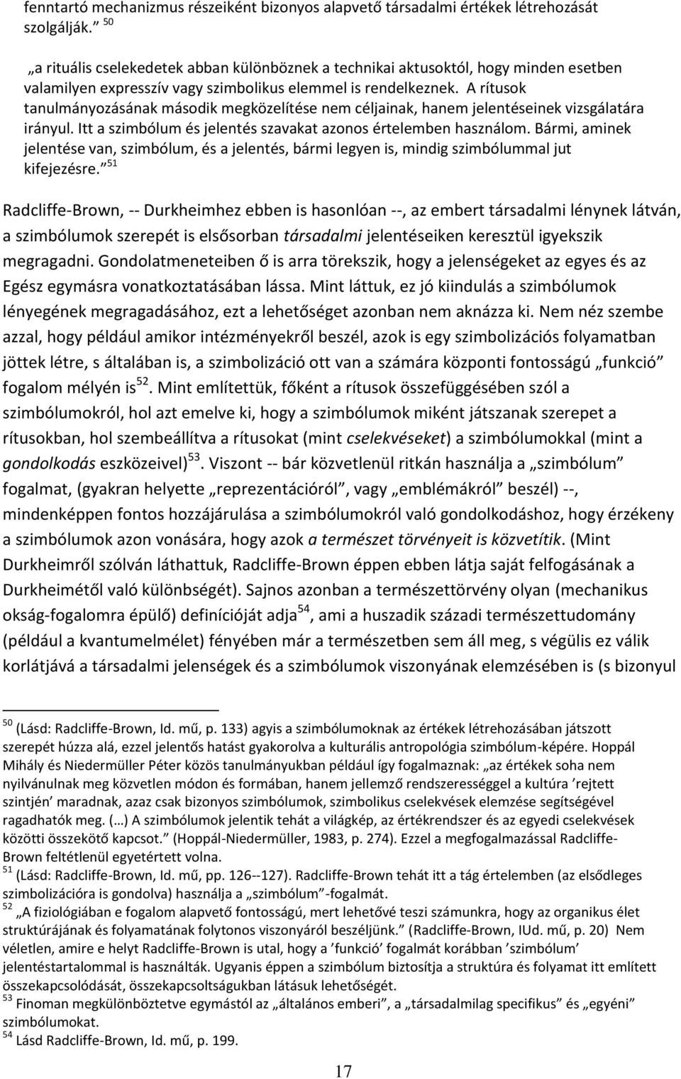 A rítusok tanulmányozásának második megközelítése nem céljainak, hanem jelentéseinek vizsgálatára irányul. Itt a szimbólum és jelentés szavakat azonos értelemben használom.