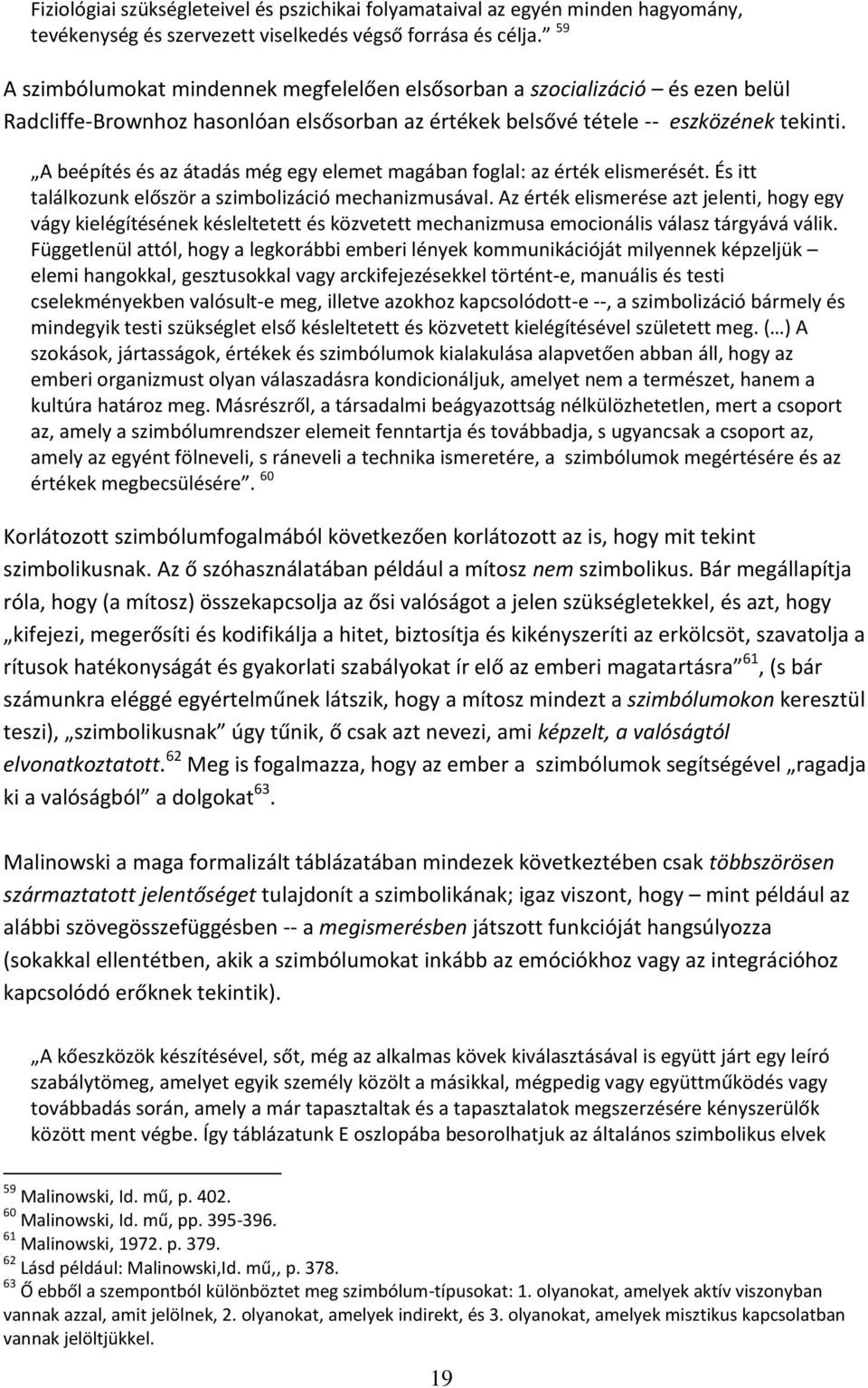 A beépítés és az átadás még egy elemet magában foglal: az érték elismerését. És itt találkozunk először a szimbolizáció mechanizmusával.
