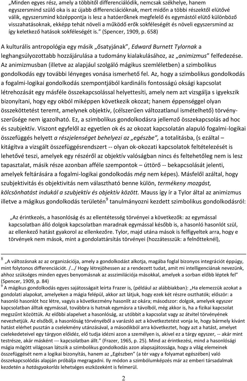 is. (Spencer, 1909, p. 658) A kulturális antropológia egy másik ősatyjának, Edward Burnett Tylornak a leghangsúlyozottabb hozzájárulása a tudomány kialakulásához, az animizmus felfedezése.
