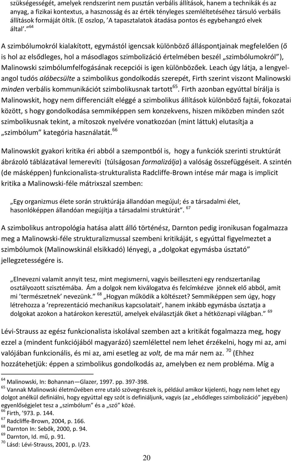 64 A szimbólumokról kialakított, egymástól igencsak különböző álláspontjainak megfelelően (ő is hol az elsődleges, hol a másodlagos szimbolizáció értelmében beszél szimbólumokról ), Malinowski