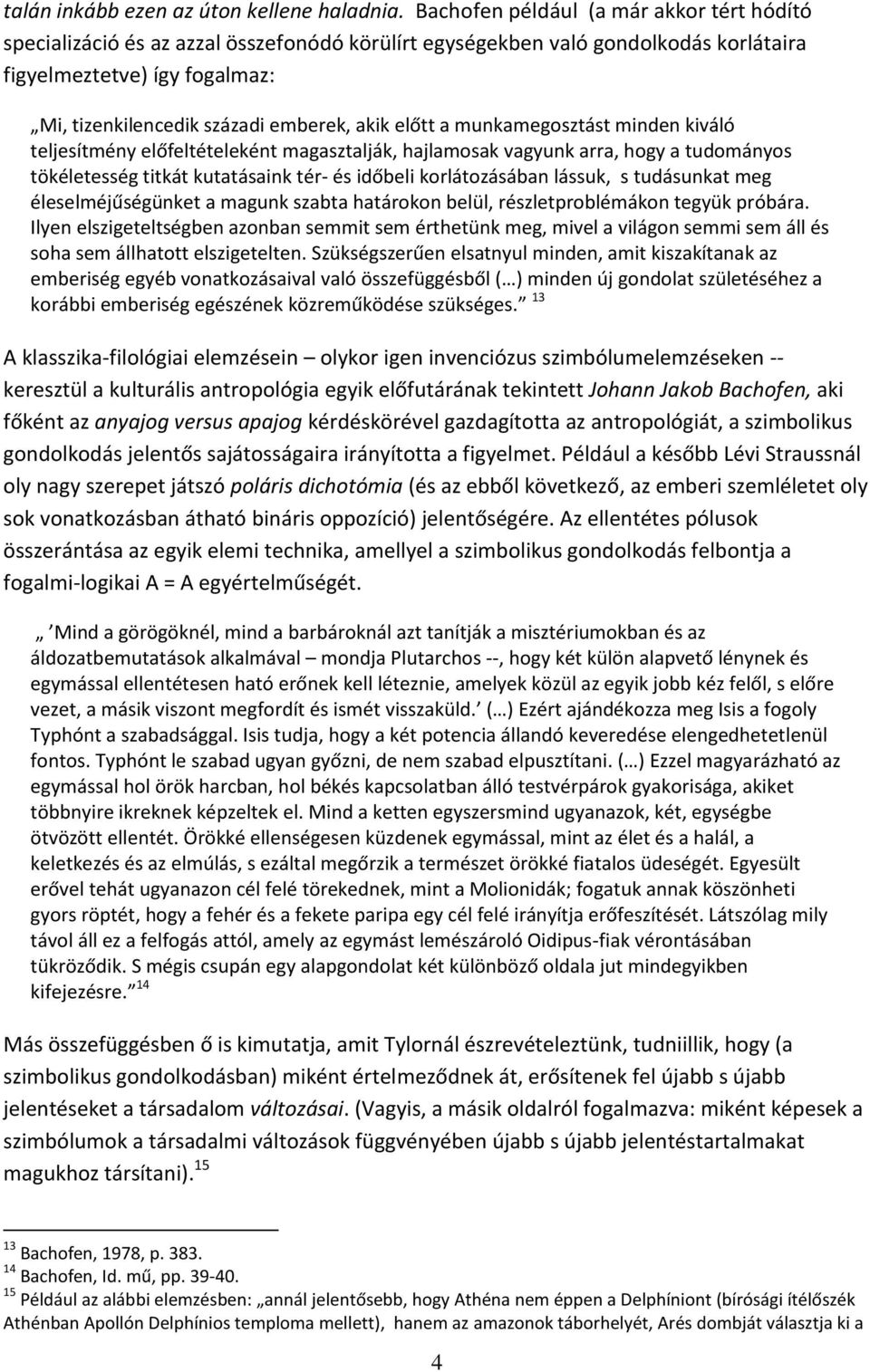 akik előtt a munkamegosztást minden kiváló teljesítmény előfeltételeként magasztalják, hajlamosak vagyunk arra, hogy a tudományos tökéletesség titkát kutatásaink tér- és időbeli korlátozásában