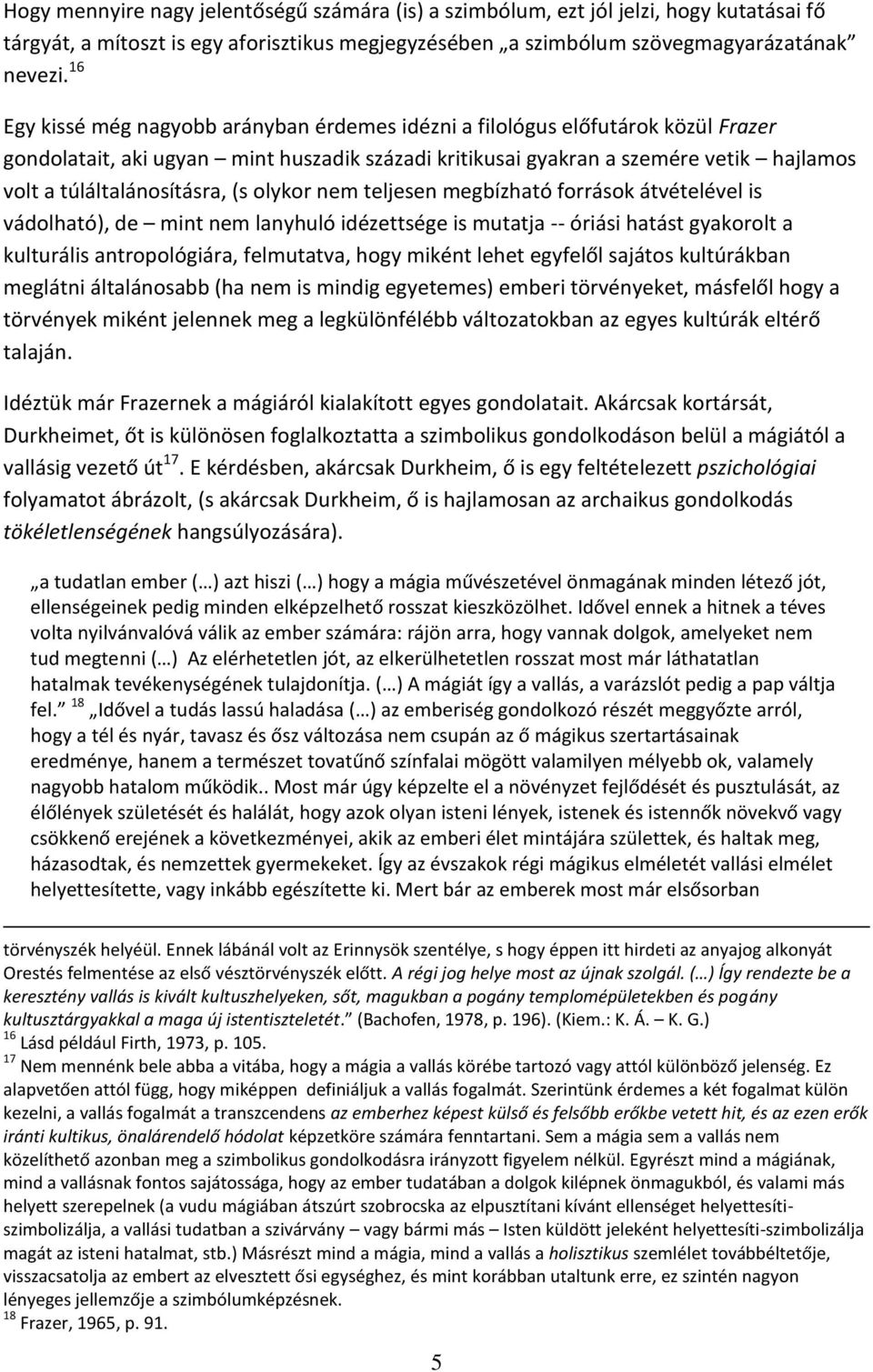 túláltalánosításra, (s olykor nem teljesen megbízható források átvételével is vádolható), de mint nem lanyhuló idézettsége is mutatja -- óriási hatást gyakorolt a kulturális antropológiára,