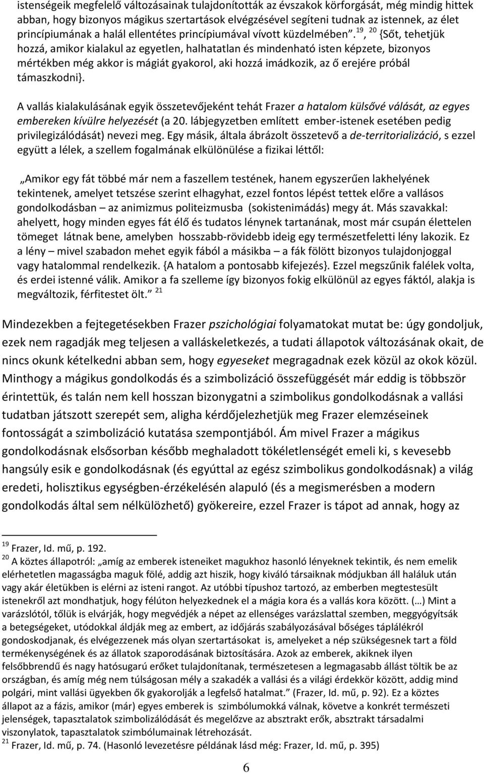 19, 20 {Sőt, tehetjük hozzá, amikor kialakul az egyetlen, halhatatlan és mindenható isten képzete, bizonyos mértékben még akkor is mágiát gyakorol, aki hozzá imádkozik, az ő erejére próbál