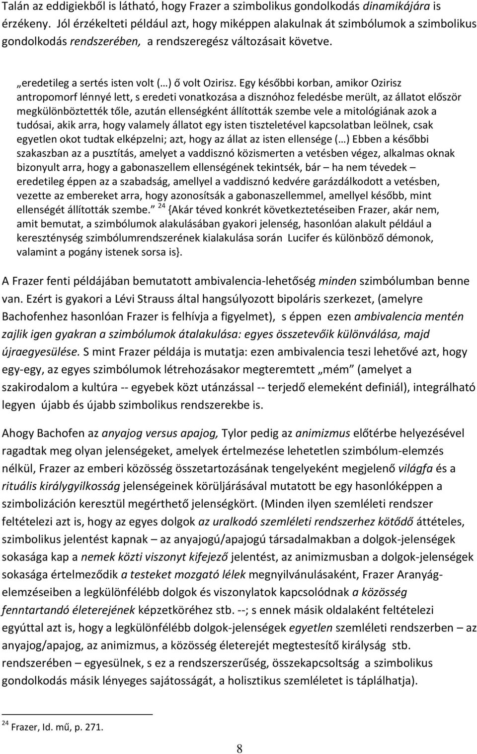 Egy későbbi korban, amikor Ozirisz antropomorf lénnyé lett, s eredeti vonatkozása a disznóhoz feledésbe merült, az állatot először megkülönböztették tőle, azután ellenségként állították szembe vele a