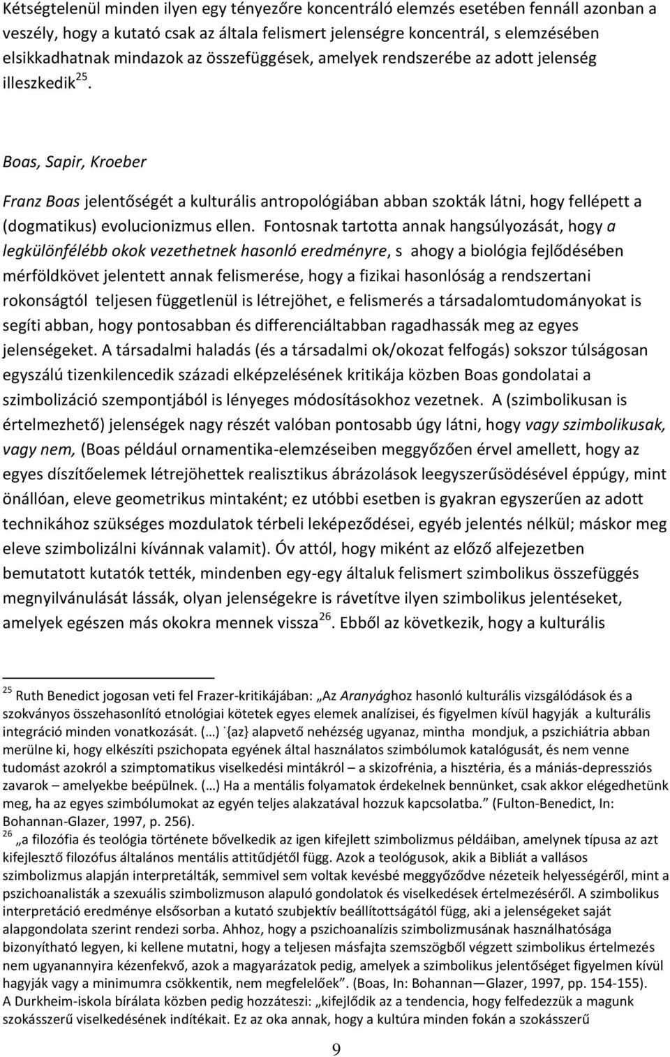 Boas, Sapir, Kroeber Franz Boas jelentőségét a kulturális antropológiában abban szokták látni, hogy fellépett a (dogmatikus) evolucionizmus ellen.