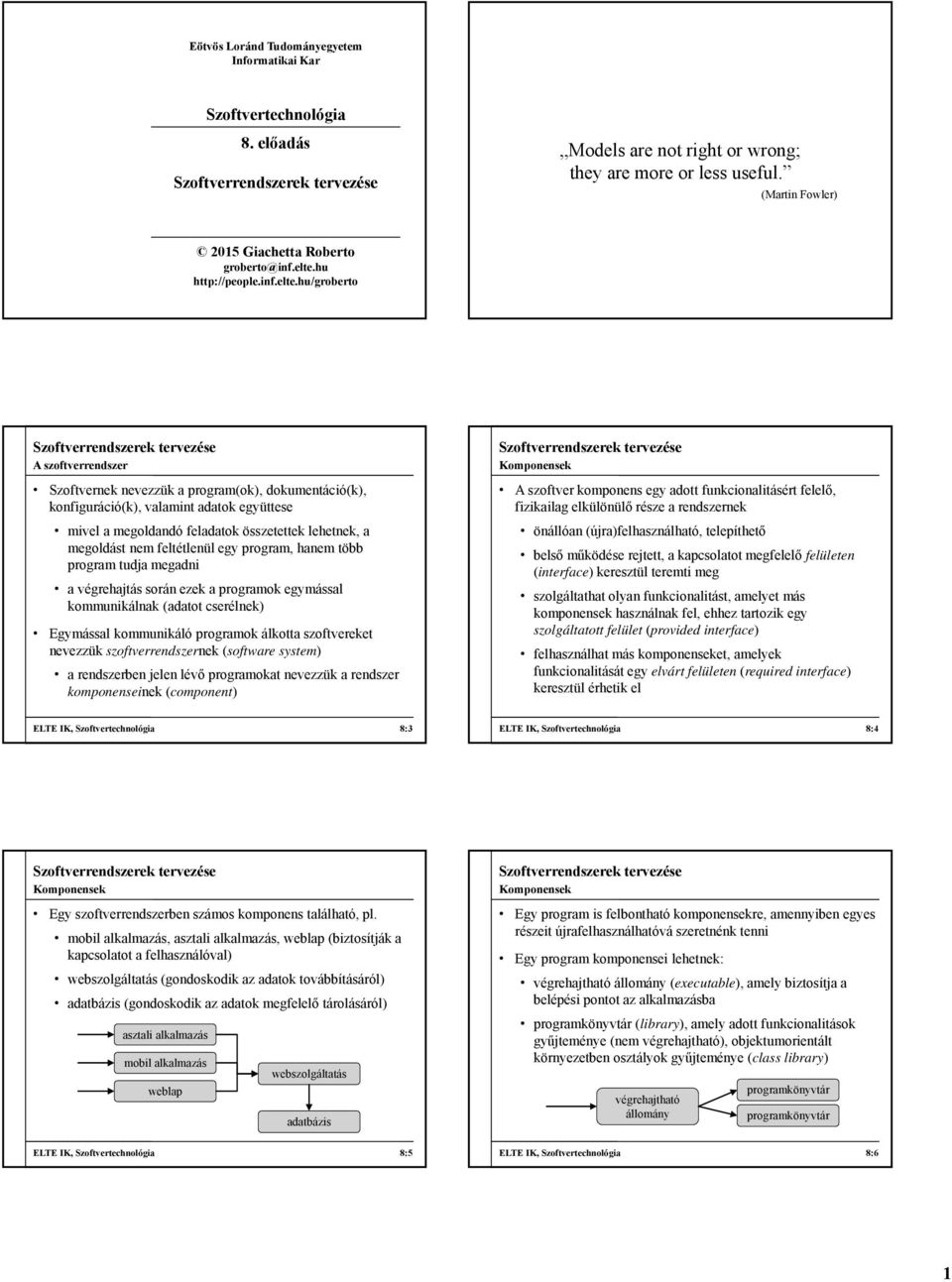 hu/groberto A szoftverrendszer Szoftvernek nevezzük a program(ok), dokumentáció(k), konfiguráció(k), valamint adatok együttese mivel a megoldandó feladatok összetettek lehetnek, a megoldást nem