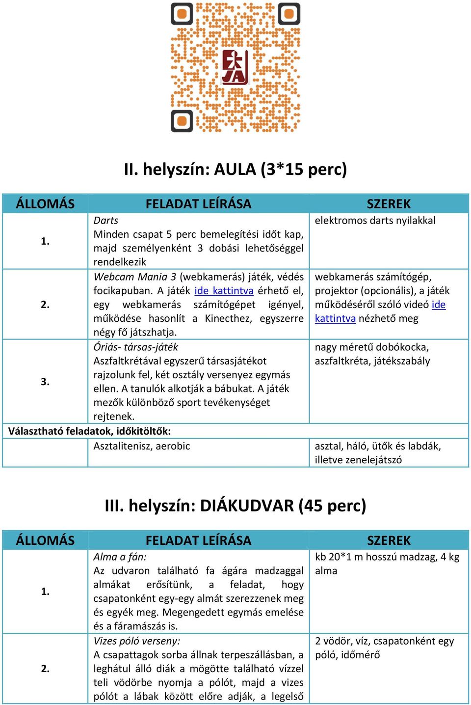 Óriás- társas-játék Aszfaltkrétával egyszerű társasjátékot rajzolunk fel, két osztály versenyez egymás 3. ellen. A tanulók alkotják a bábukat. A játék mezők különböző sport tevékenységet rejtenek.