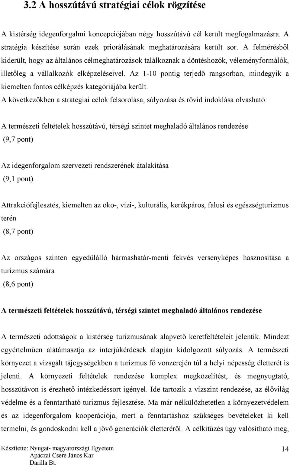 A felmérésből kiderült, hogy az általános célmeghatározások találkoznak a döntéshozók, véleményformálók, illetőleg a vállalkozók elképzeléseivel.