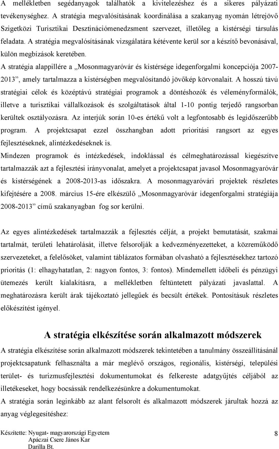 A stratégia megvalósításának vizsgálatára kétévente kerül sor a készítő bevonásával, külön megbízások keretében.