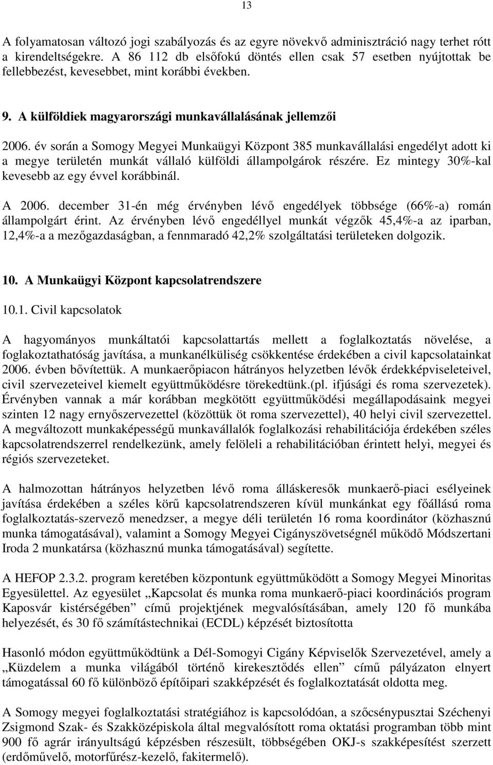 év során a Somogy Megyei Munkaügyi Központ 385 munkavállalási engedélyt adott ki a megye területén munkát vállaló külföldi állampolgárok részére. Ez mintegy 30%-kal kevesebb az egy évvel korábbinál.