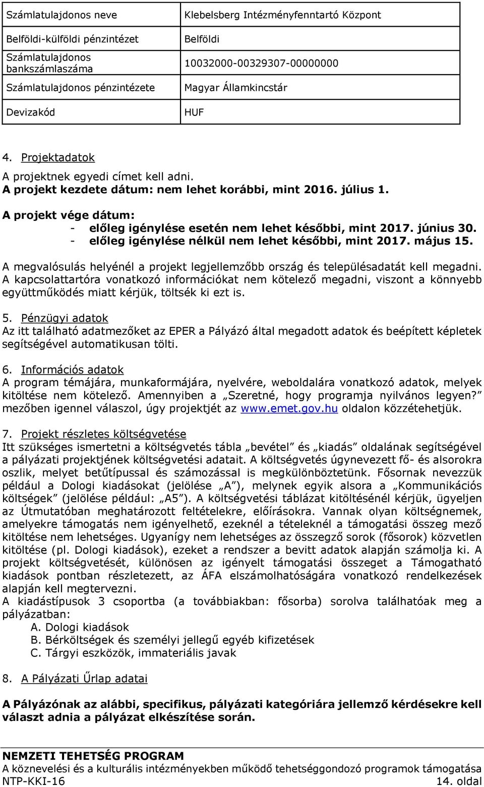 A projekt vége dátum: - előleg igénylése esetén nem lehet későbbi, mint 2017. június 30. - előleg igénylése nélkül nem lehet későbbi, mint 2017. május 15.