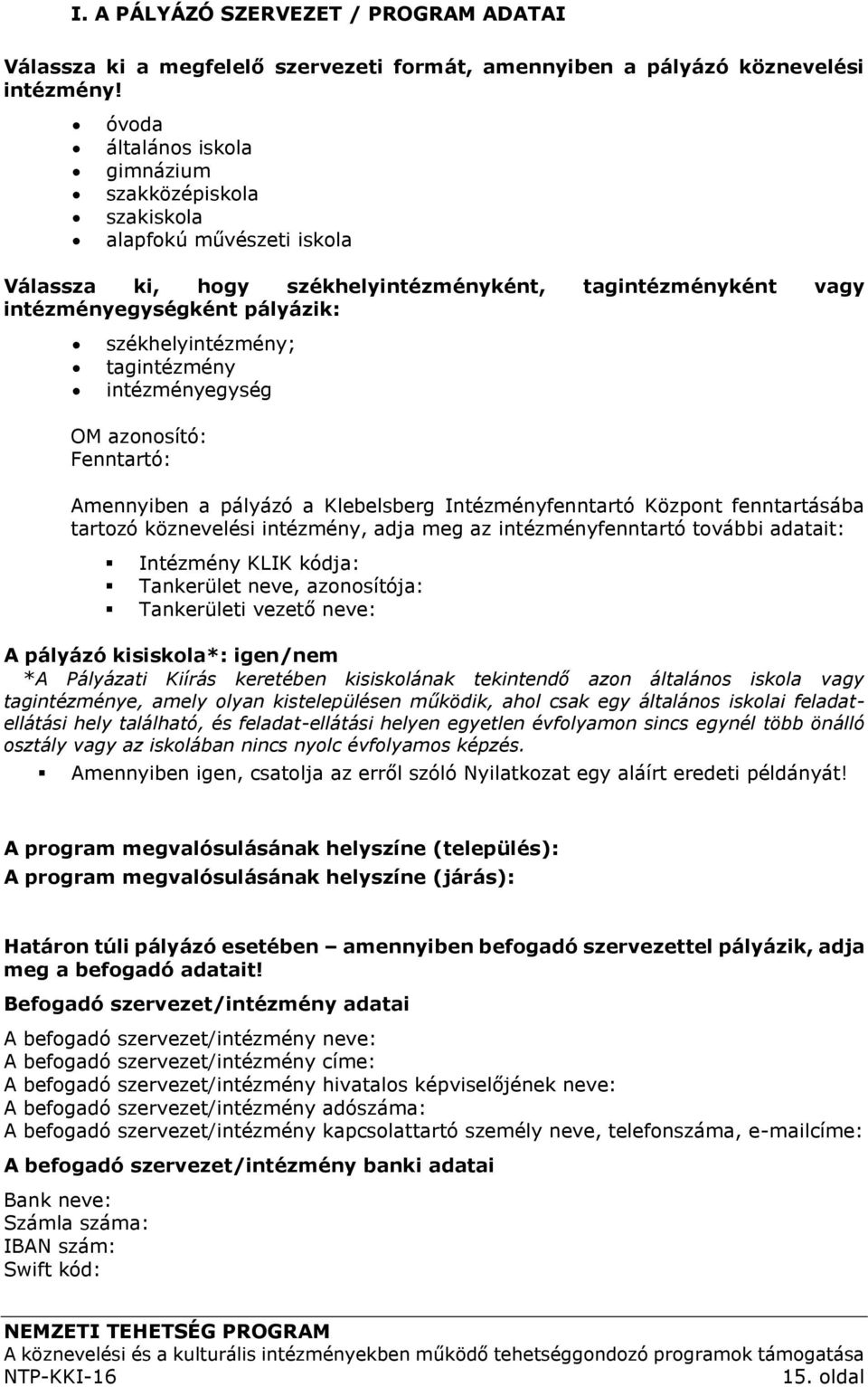 tagintézmény intézményegység OM azonosító: Fenntartó: Amennyiben a pályázó a Klebelsberg Intézményfenntartó Központ fenntartásába tartozó köznevelési intézmény, adja meg az intézményfenntartó további