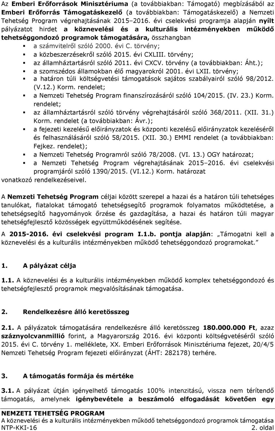 törvény; a közbeszerzésekről szóló 2015. évi CXLIII. törvény; az államháztartásról szóló 2011. évi CXCV. törvény (a továbbiakban: Áht.); a szomszédos államokban élő magyarokról 2001. évi LXII.