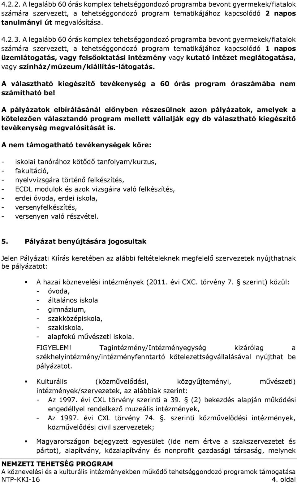 intézmény vagy kutató intézet meglátogatása, vagy színház/múzeum/kiállítás-látogatás. A választható kiegészítő tevékenység a 60 órás program óraszámába nem számítható be!