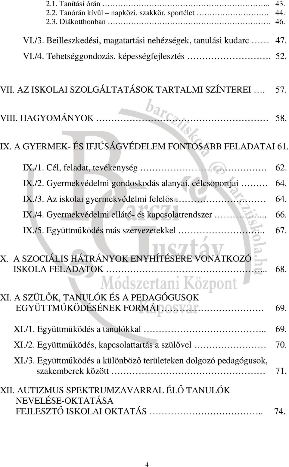 Cél, feladat, tevékenység 62. IX./2. Gyermekvédelmi gondoskodás alanyai, célcsoportjai 64. IX./3. Az iskolai gyermekvédelmi felelős 64. IX./4. Gyermekvédelmi ellátó- és kapcsolatrendszer... 66. IX./5.