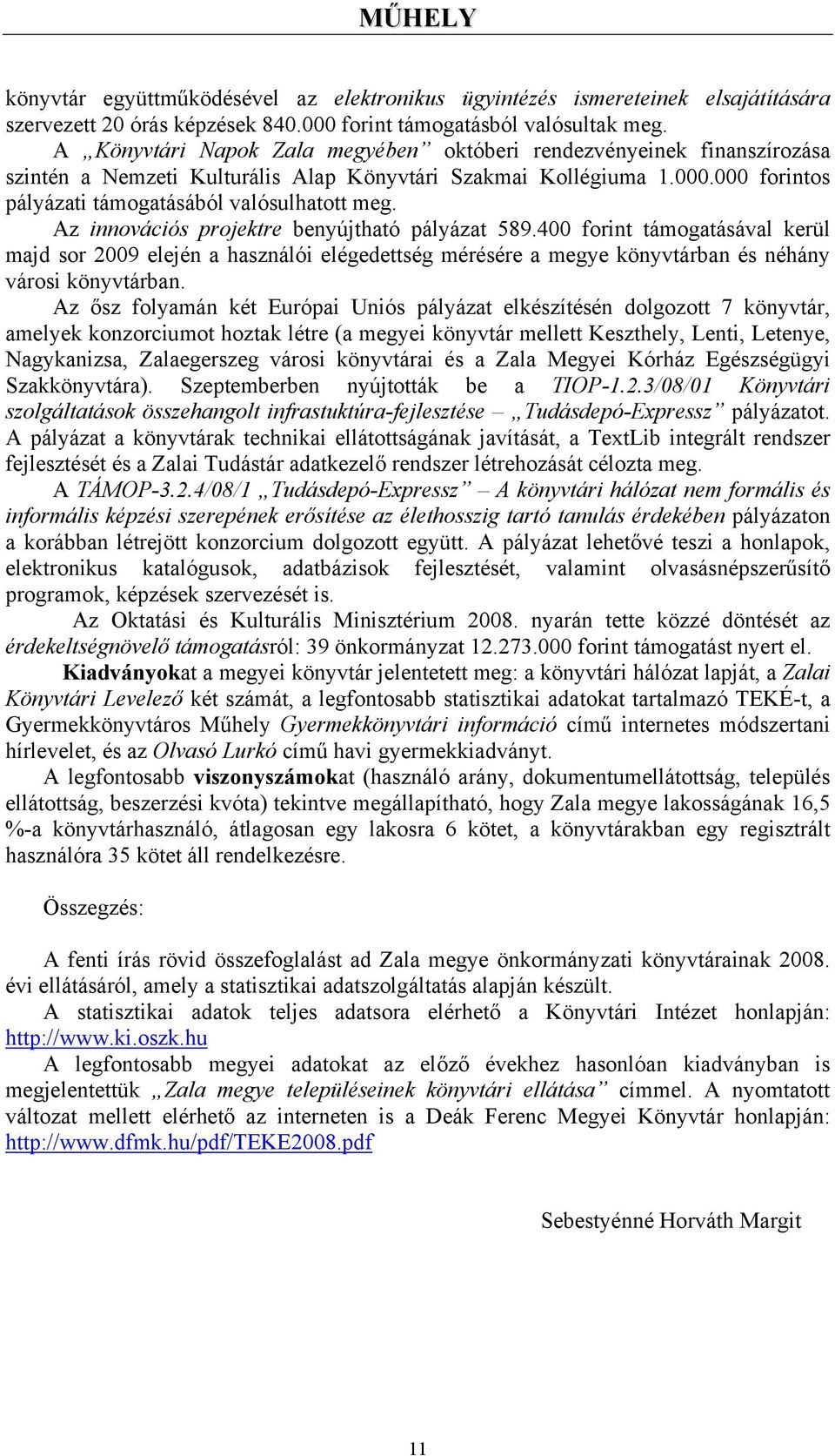 Az innovációs projektre benyújtható pályázat 589.400 forint támogatásával kerül majd sor 2009 elején a használói elégedettség mérésére a megye könyvtárban és néhány városi könyvtárban.
