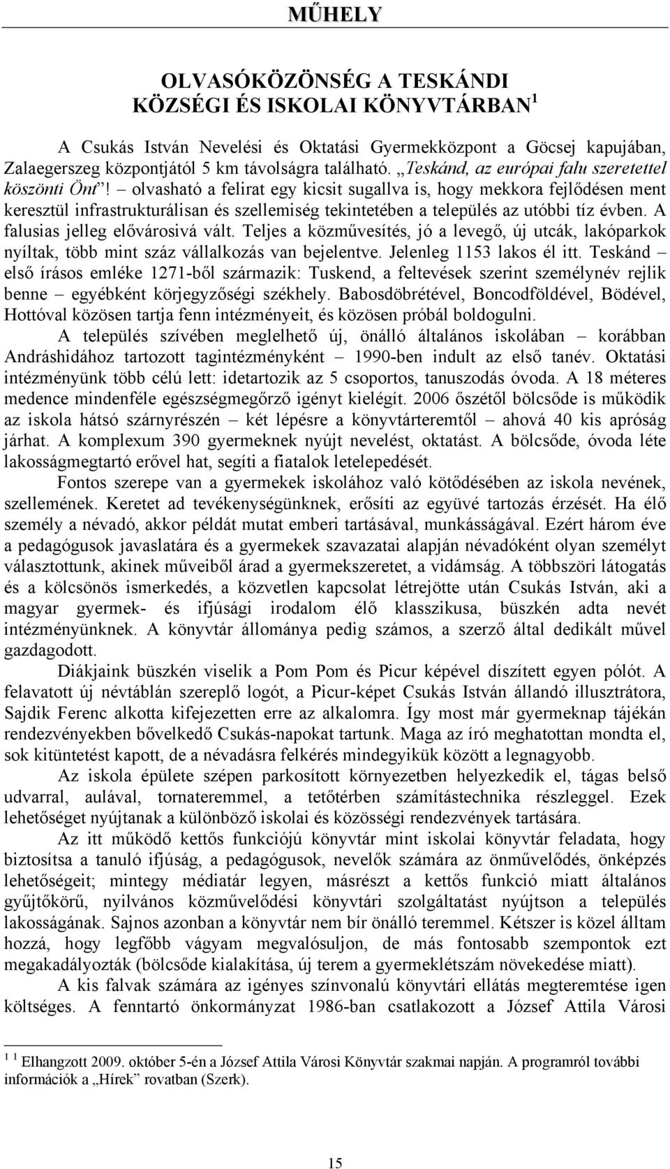 olvasható a felirat egy kicsit sugallva is, hogy mekkora fejlődésen ment keresztül infrastrukturálisan és szellemiség tekintetében a település az utóbbi tíz évben. A falusias jelleg elővárosivá vált.