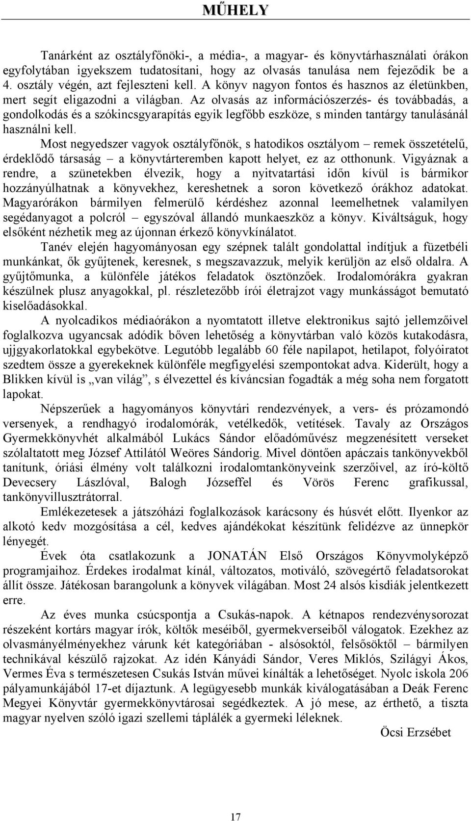 Az olvasás az információszerzés- és továbbadás, a gondolkodás és a szókincsgyarapítás egyik legfőbb eszköze, s minden tantárgy tanulásánál használni kell.