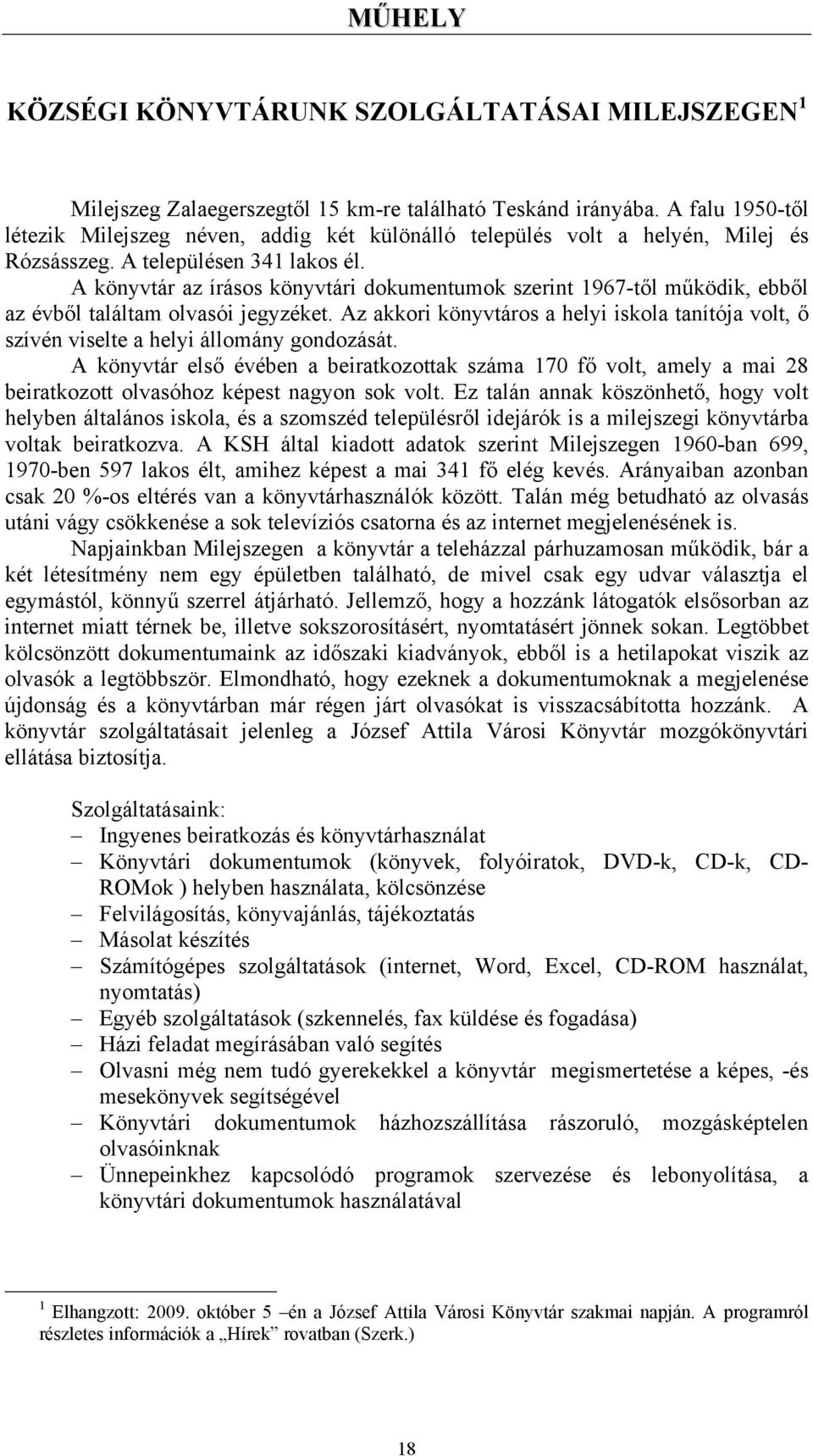 A könyvtár az írásos könyvtári dokumentumok szerint 1967-től működik, ebből az évből találtam olvasói jegyzéket.