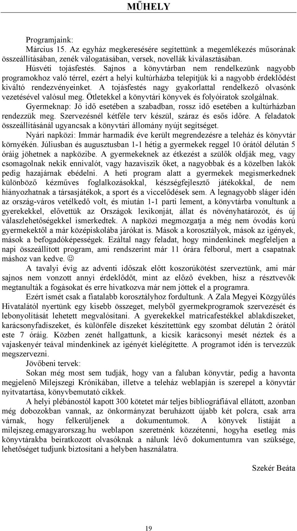 A tojásfestés nagy gyakorlattal rendelkező olvasónk vezetésével valósul meg. Ötletekkel a könyvtári könyvek és folyóiratok szolgálnak.