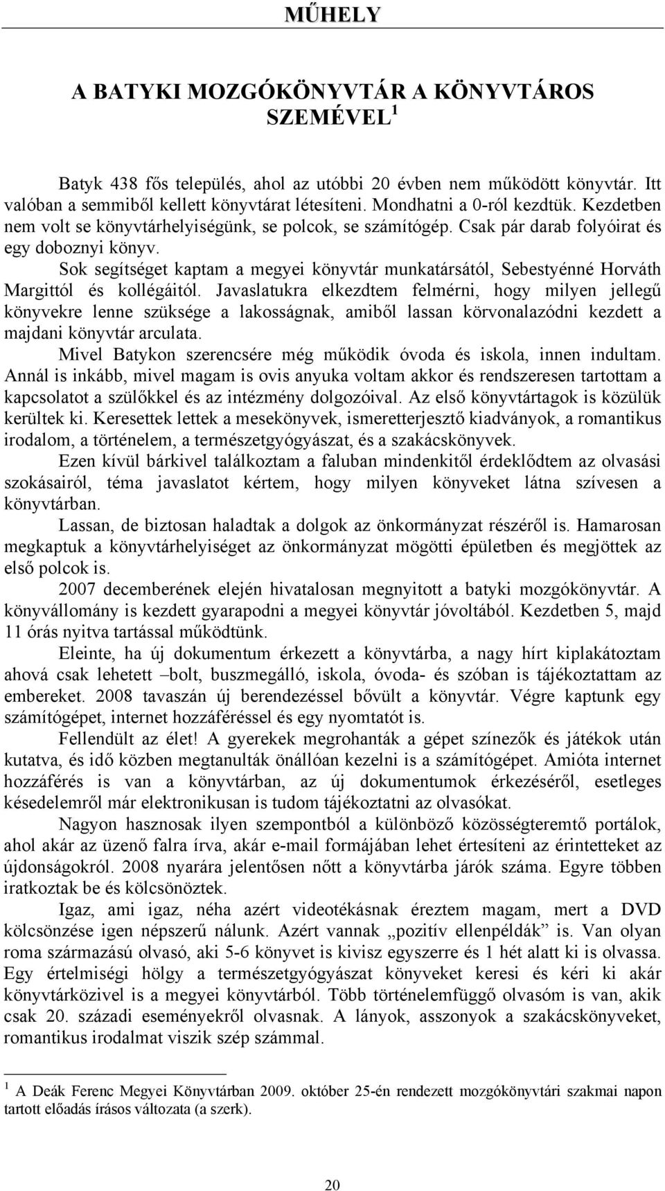 Sok segítséget kaptam a megyei könyvtár munkatársától, Sebestyénné Horváth Margittól és kollégáitól.