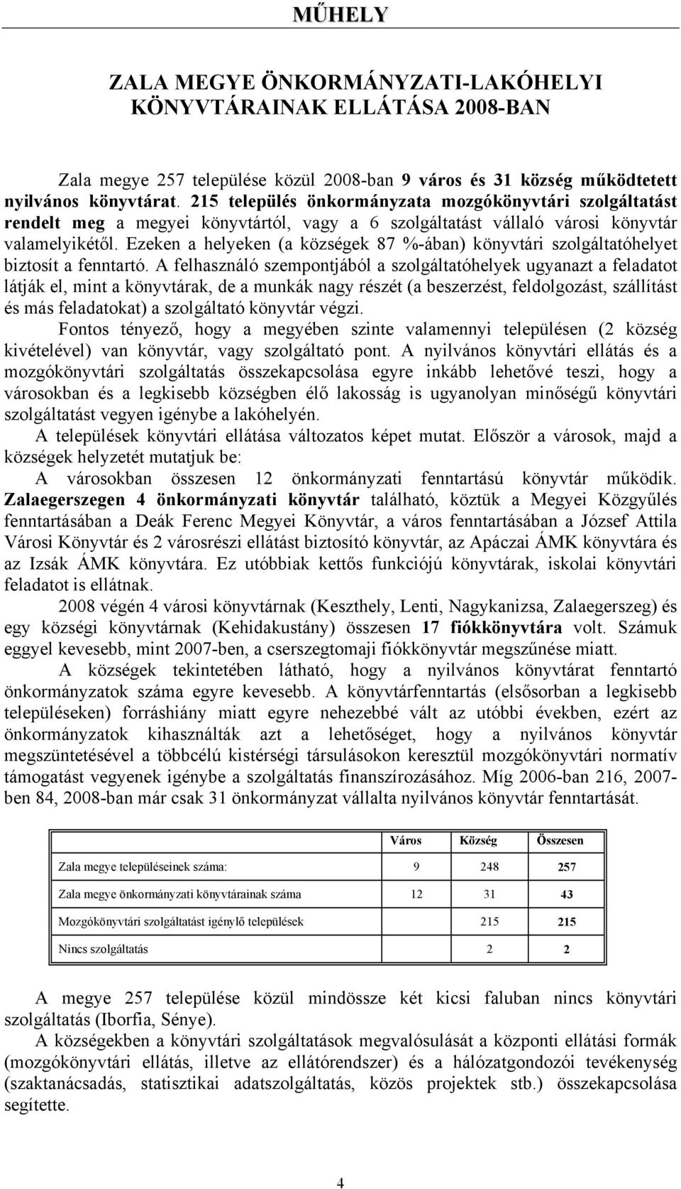 Ezeken a helyeken (a községek 87 %-ában) könyvtári szolgáltatóhelyet biztosít a fenntartó.