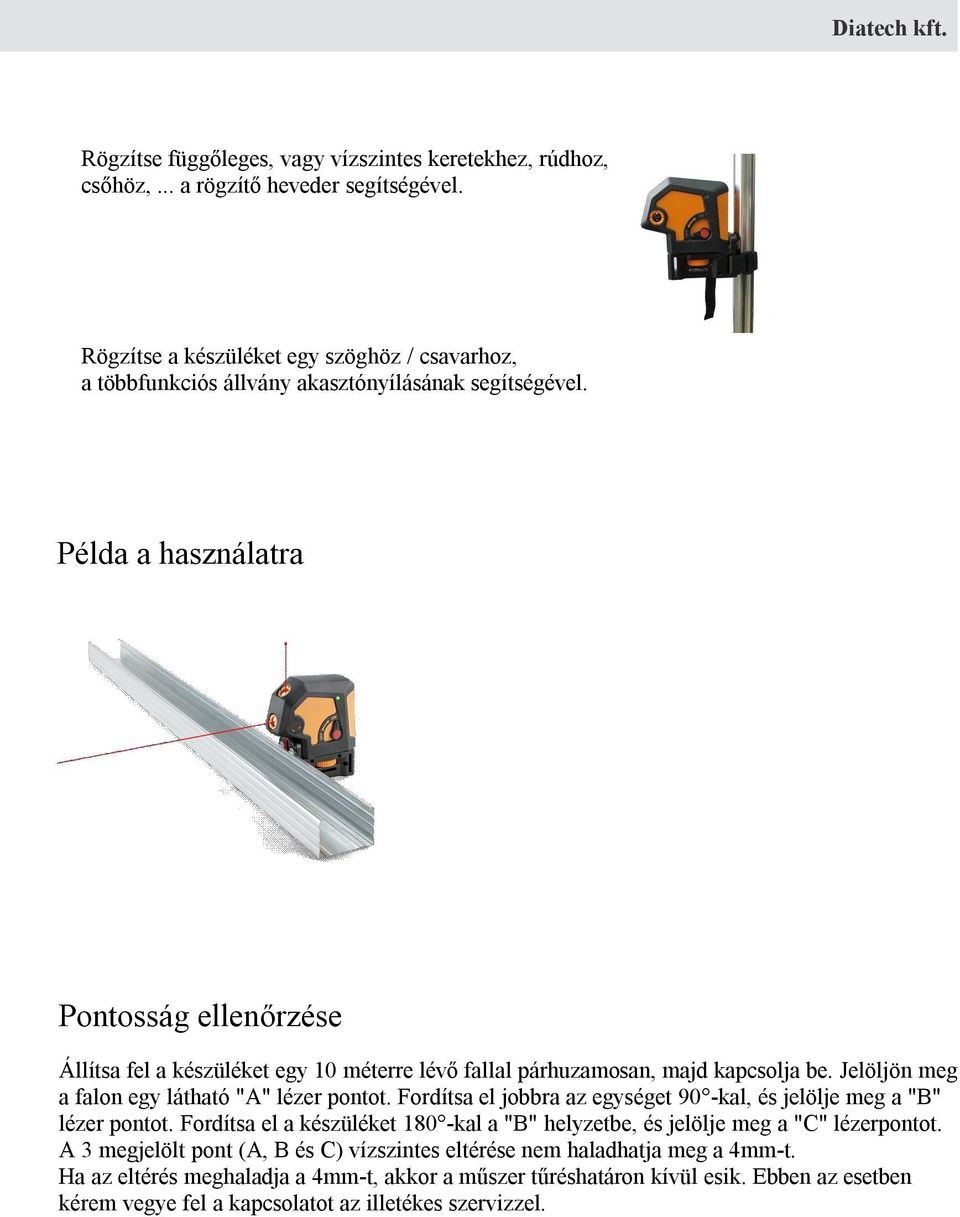 Példa a használatra Pontosság ellenőrzése Állítsa fel a készüléket egy 10 méterre lévő fallal párhuzamosan, majd kapcsolja be. Jelöljön meg a falon egy látható "A" lézer pontot.