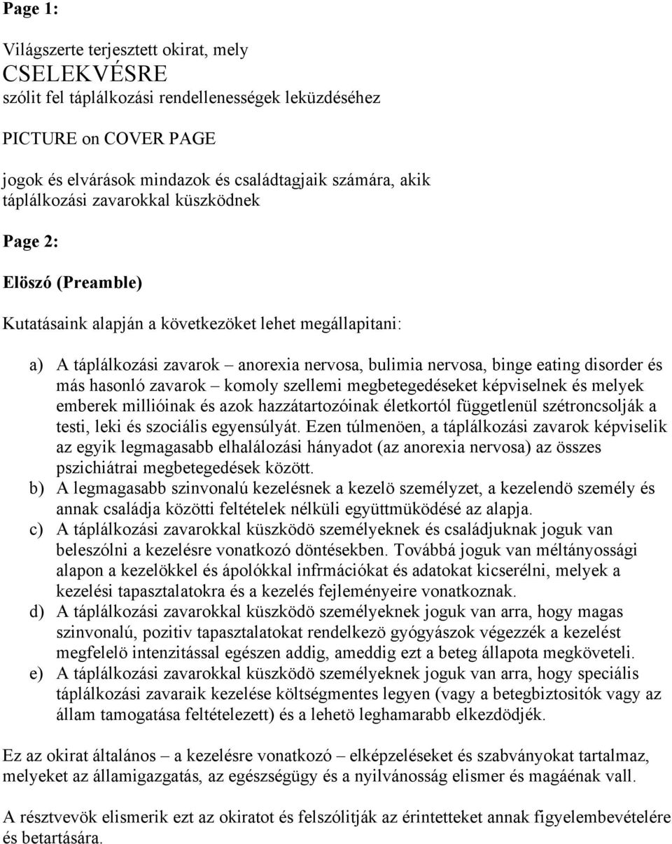 és más hasonló zavarok komoly szellemi megbetegedéseket képviselnek és melyek emberek millióinak és azok hazzátartozóinak életkortól függetlenül szétroncsolják a testi, leki és szociális egyensúlyát.