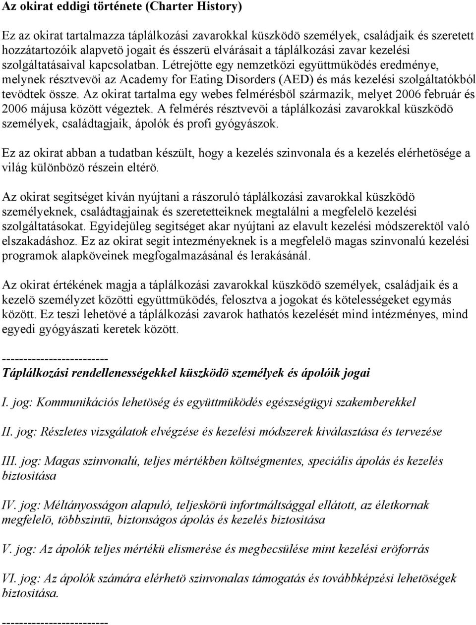 Létrejötte egy nemzetközi együttmüködés eredménye, melynek résztvevöi az Academy for Eating Disorders (AED) és más kezelési szolgáltatókból tevödtek össze.
