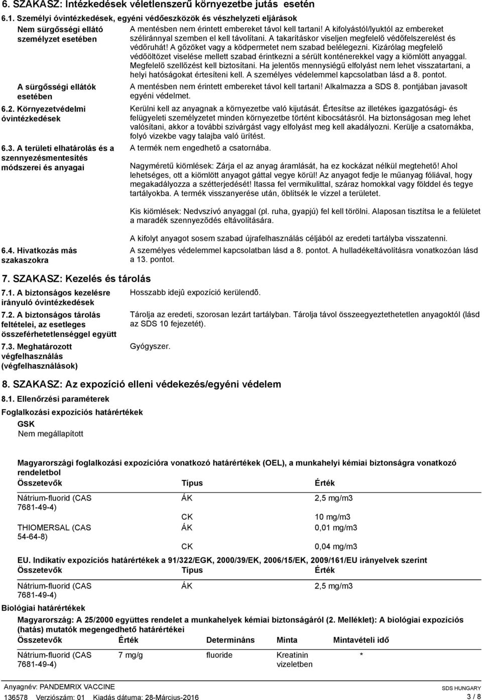 A kifolyástól/lyuktól az embereket személyzet esetében széliránnyal szemben el kell távolítani. A takarításkor viseljen megfelelő védőfelszerelést és védőruhát!