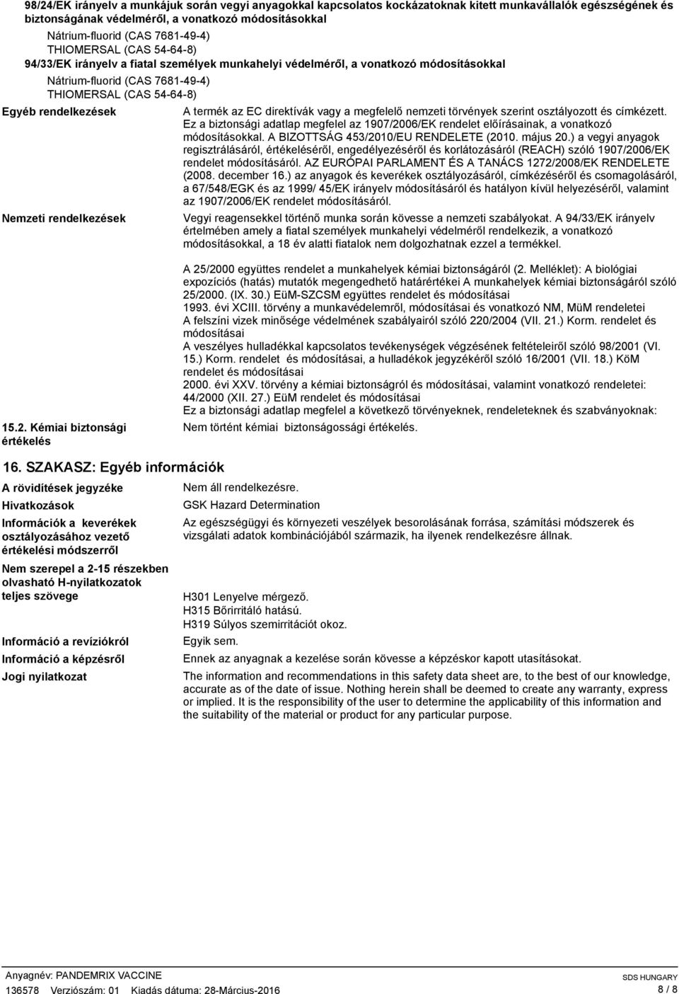 megfelelő nemzeti törvények szerint osztályozott és címkézett. Ez a biztonsági adatlap megfelel az 1907/2006/EK rendelet előírásainak, a vonatkozó módosításokkal.