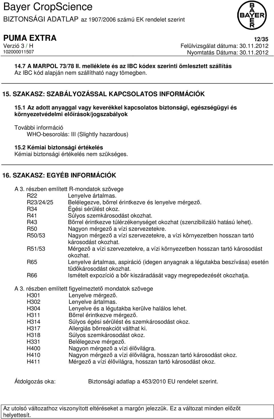 1 Az adott anyaggal vagy keverékkel kapcsolatos biztonsági, egészségügyi és környezetvédelmi előírások/jogszabályok További információ WHO-besorolás: III (Slightly hazardous) 15.