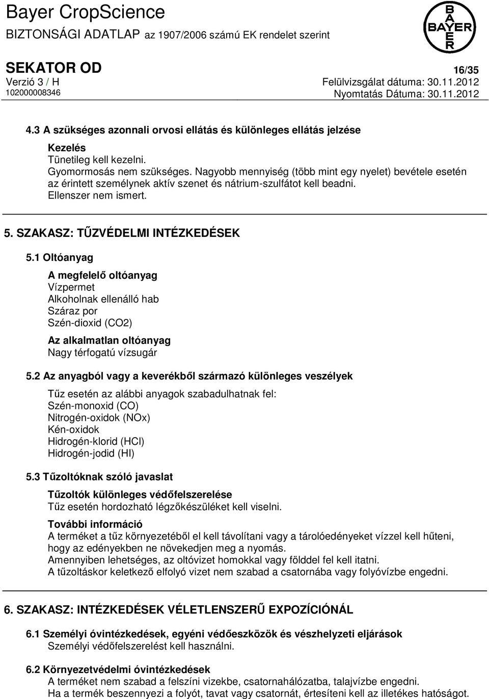 1 Oltóanyag A megfelelő oltóanyag Vízpermet Alkoholnak ellenálló hab Száraz por Szén-dioxid (CO2) Az alkalmatlan oltóanyag Nagy térfogatú vízsugár 5.