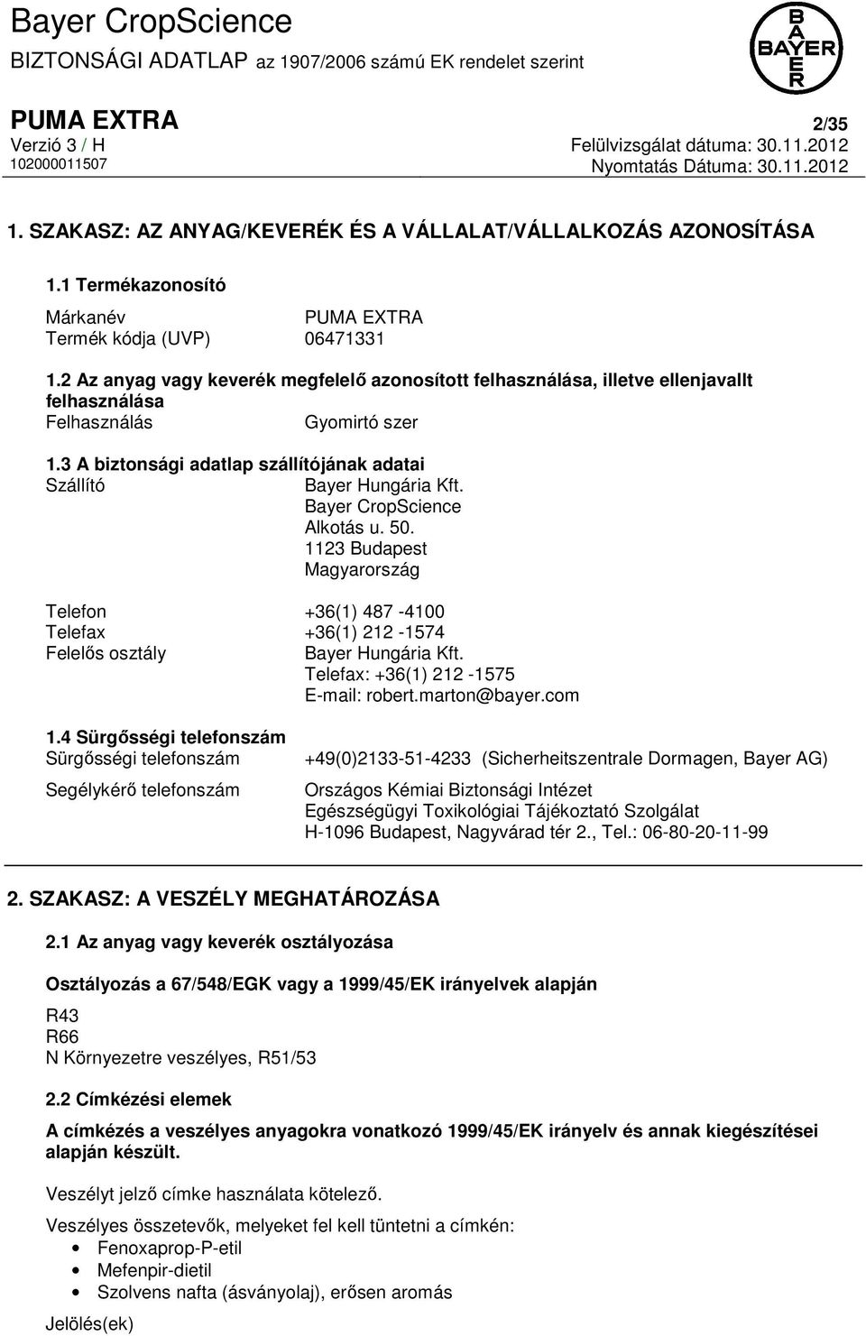 Bayer CropScience Alkotás u. 50. 1123 Budapest Magyarország Telefon +36(1) 487-4100 Telefax +36(1) 212-1574 Felelős osztály Bayer Hungária Kft. Telefax: +36(1) 212-1575 E-mail: robert.marton@bayer.