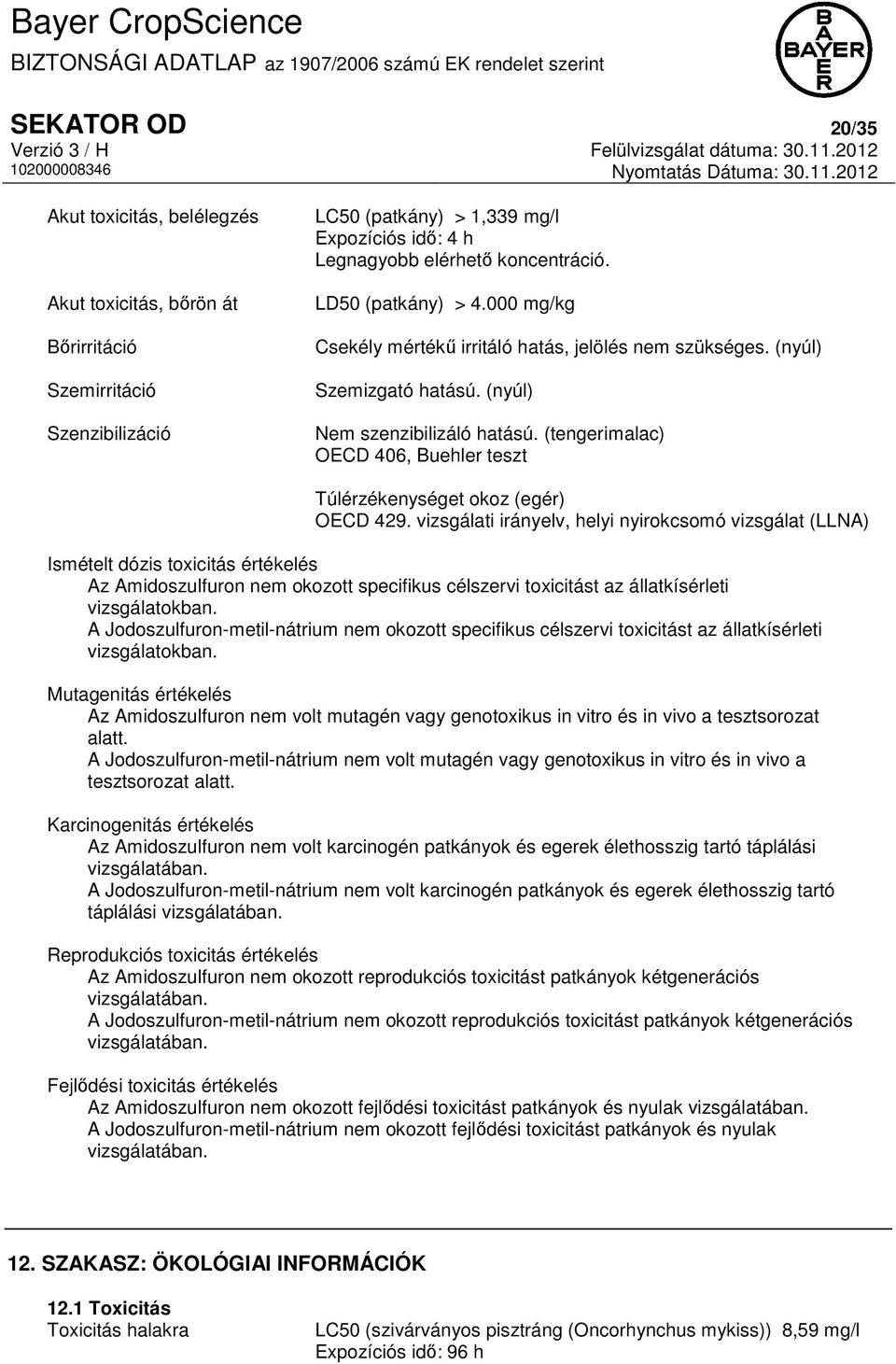 LD50 (patkány) > 4.000 mg/kg Csekély mértékű irritáló hatás, jelölés nem szükséges. (nyúl) Szemizgató hatású. (nyúl) Nem szenzibilizáló hatású.