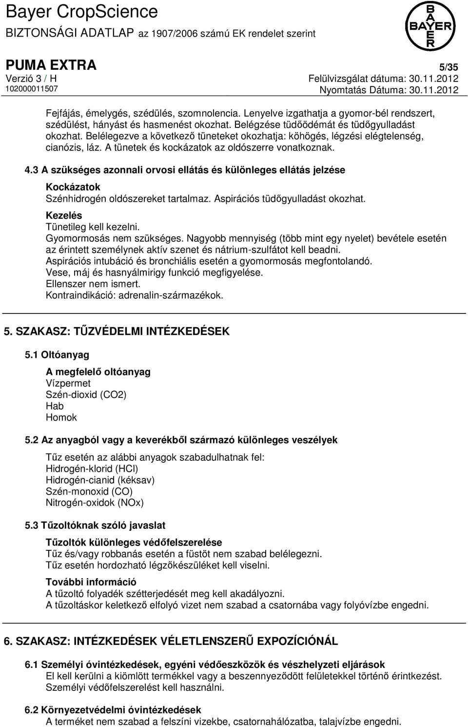 3 A szükséges azonnali orvosi ellátás és különleges ellátás jelzése Kockázatok Szénhidrogén oldószereket tartalmaz. Aspirációs tüdőgyulladást okozhat. Kezelés Tünetileg kell kezelni.