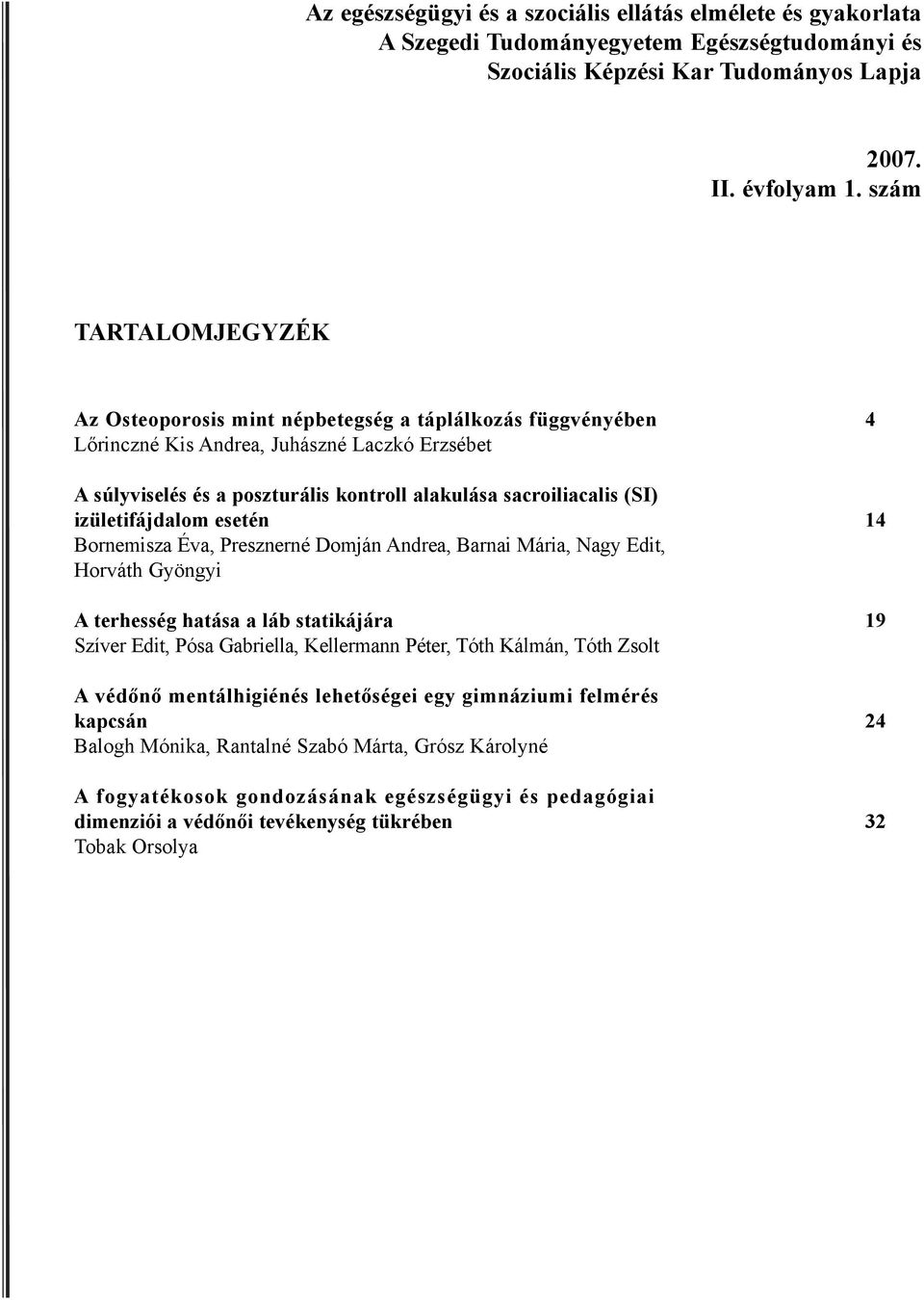 izületifájdalom esetén 14 Bornemisza Éva, Presznerné Domján Andrea, Barnai Mária, Nagy Edit, Horváth Gyöngyi A terhesség hatása a láb statikájára 19 Szíver Edit, Pósa Gabriella, Kellermann Péter,